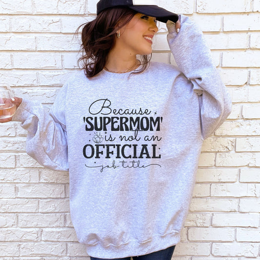 Because Supermom is not an Official Title Sweatshirt